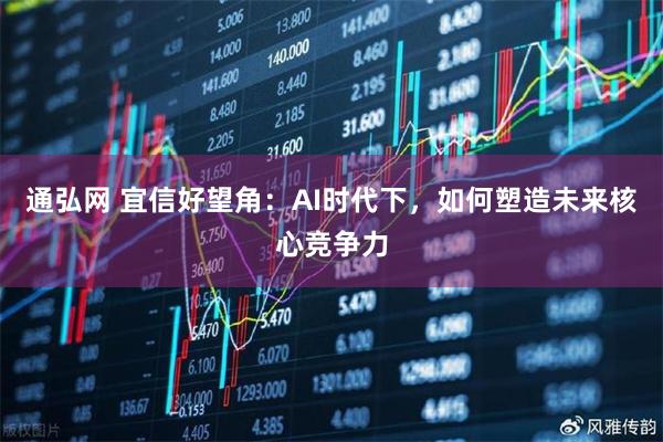 通弘网 宜信好望角：AI时代下，如何塑造未来核心竞争力